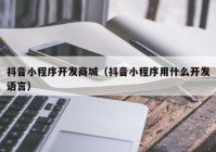 抖音小程序开发商城（抖音小程序用什么开发语言）
