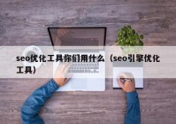 seo优化工具你们用什么（seo引擎优化工具）