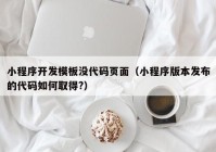 小程序开发模板没代码页面（小程序版本发布的代码如何取得?）
